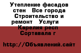 Утепление фасадов стен - Все города Строительство и ремонт » Услуги   . Карелия респ.,Сортавала г.